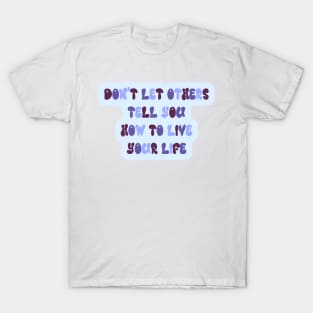 don't let others tell you how to live your life T-Shirt